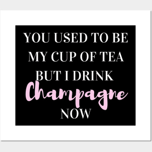 You used to be my cup of tea, but I drink champagne now Posters and Art